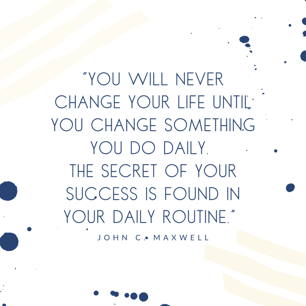 motivation quote in blue print on white background You will never change your live until you change something you do daily. The secret of your success is found in your daily routine. John C. Maxwell