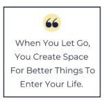 Yellow Cottage Living quote that says when you let go, you create space for better things to enter your life.